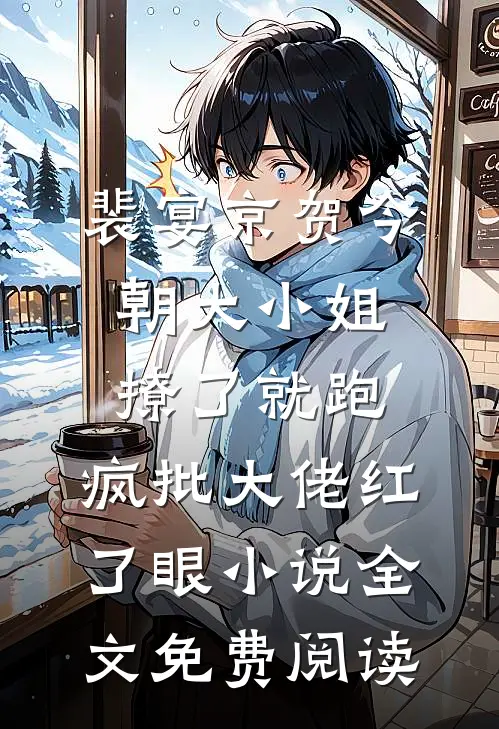 裴宴京贺今朝大小姐撩了就跑，疯批大佬红了眼小说全文免费阅读