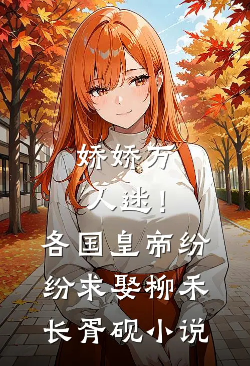 娇娇万人迷！各国皇帝纷纷求娶柳禾长胥砚小说