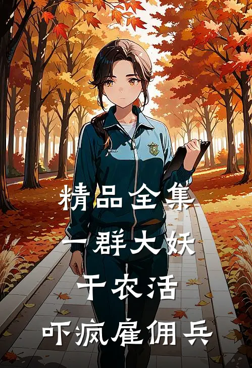 精品全集一群大妖干农活，吓疯雇佣兵