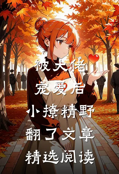 被大佬宠爱后，小撩精野翻了文章精选阅读