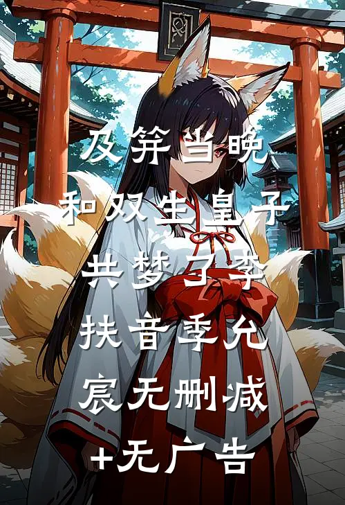及笄当晚，和双生皇子共梦了李扶音季允宸无删减+无广告