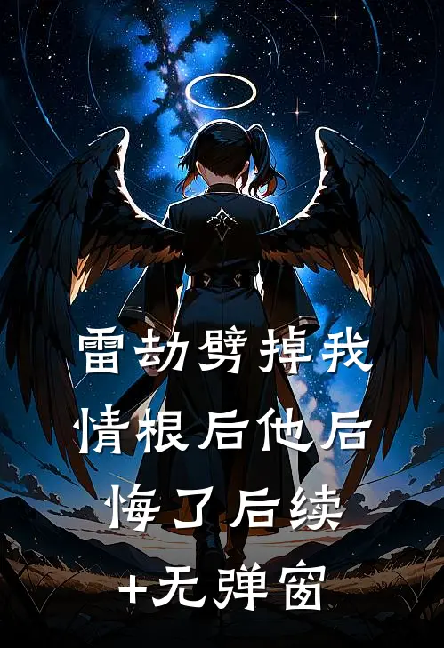 雷劫劈掉我情根后他后悔了后续+无弹窗