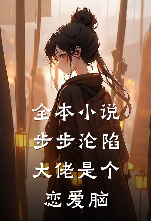 全本小说步步沦陷，大佬是个恋爱脑
