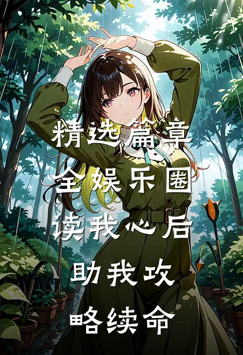 精选篇章全娱乐圈读我心后，助我攻略续命