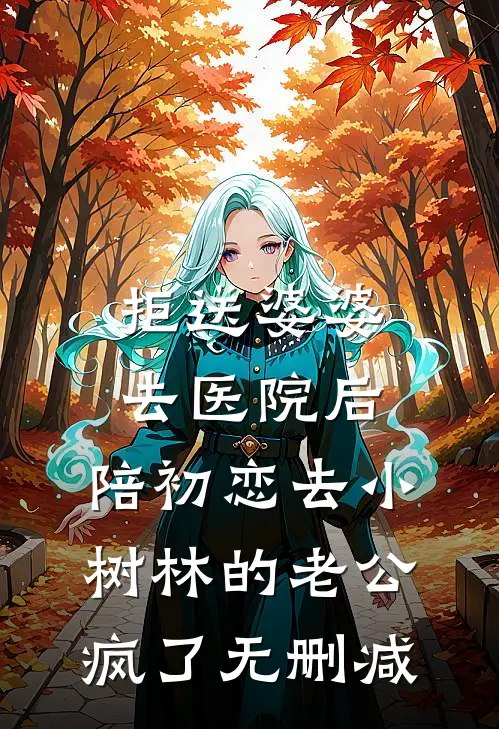拒送婆婆去医院后，陪初恋去小树林的老公疯了无删减