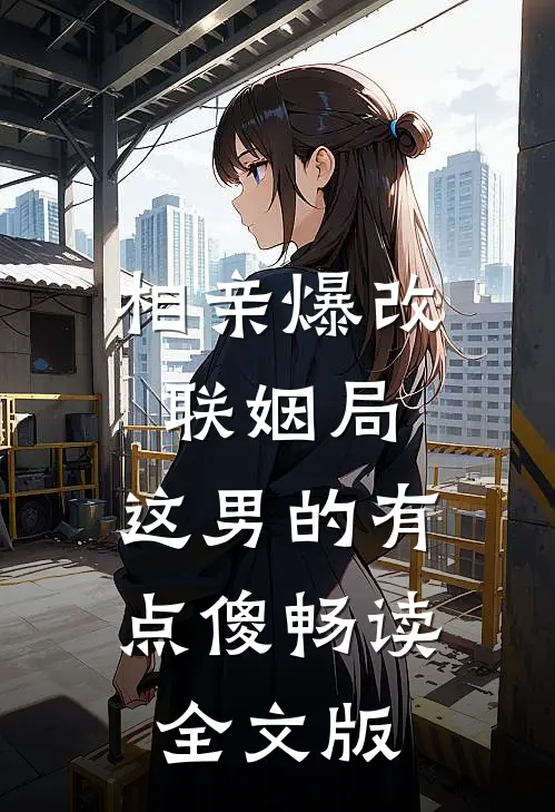 相亲爆改联姻局，这男的有点傻畅读全文版