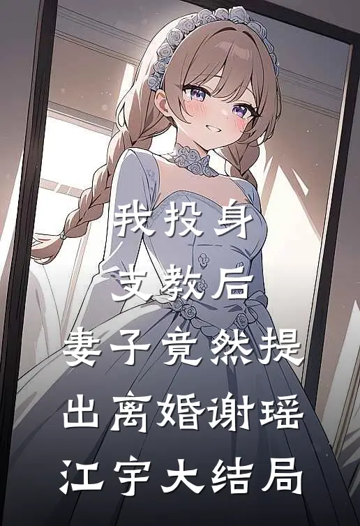 我投身支教后，妻子竟然提出离婚谢瑶江宇大结局