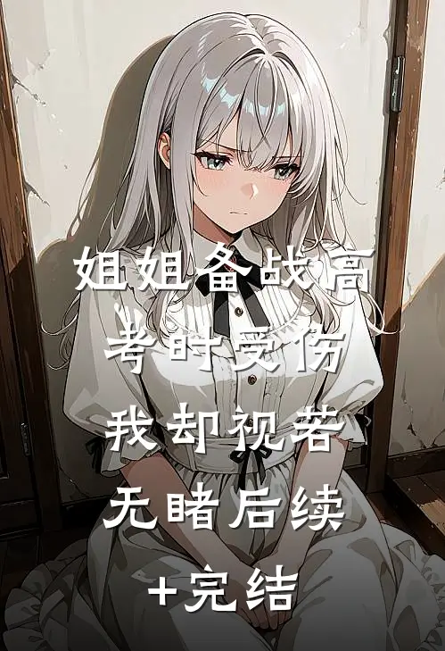 姐姐备战高考时受伤，我却视若无睹后续+完结