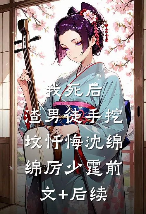 我死后，渣男徒手挖坟忏悔沈绵绵厉少霆前文+后续