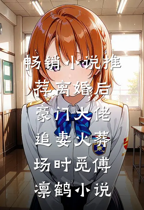 畅销小说推荐离婚后,豪门大佬追妻火葬场时觅傅凛鹤小说