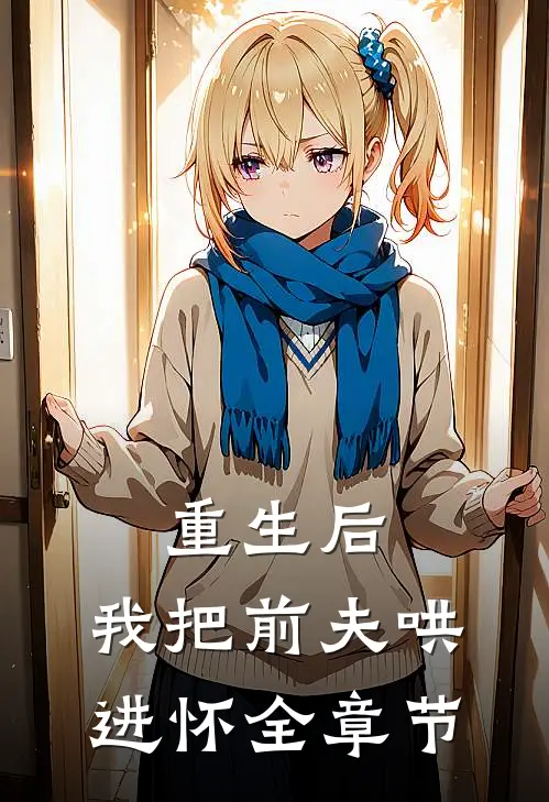 重生后，我把前夫哄进怀全章节