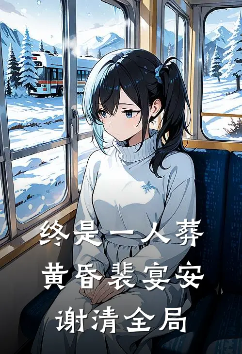 终是一人葬黄昏裴宴安谢清全局