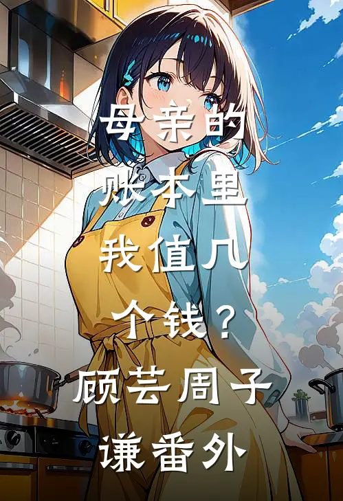 母亲的账本里，我值几个钱？顾芸周子谦 番外
