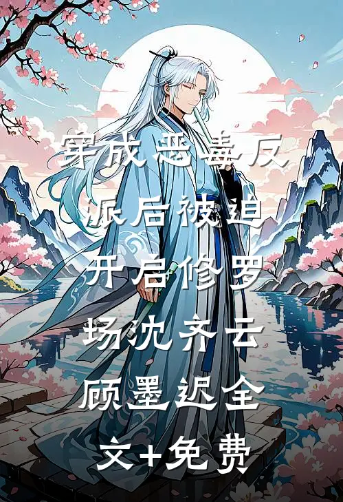 穿成恶毒反派后被迫开启修罗场沈齐云顾墨迟全文+免费