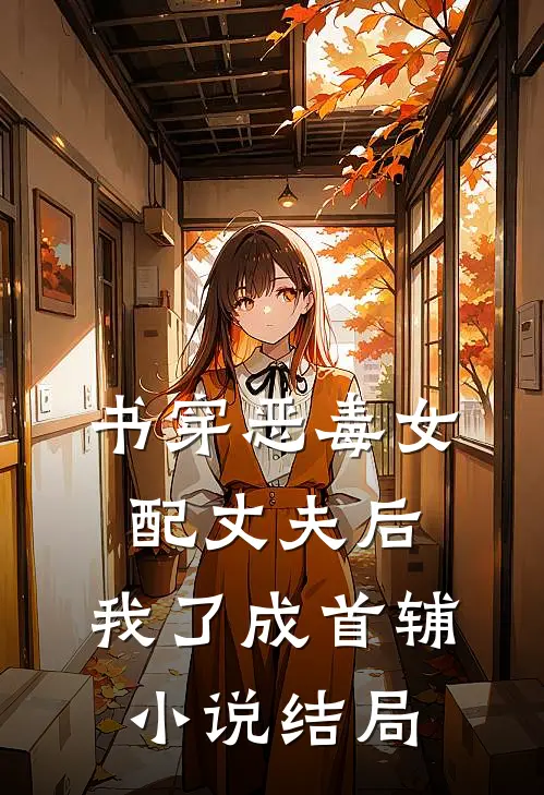 书穿恶毒女配丈夫后，我了成首辅小说结局
