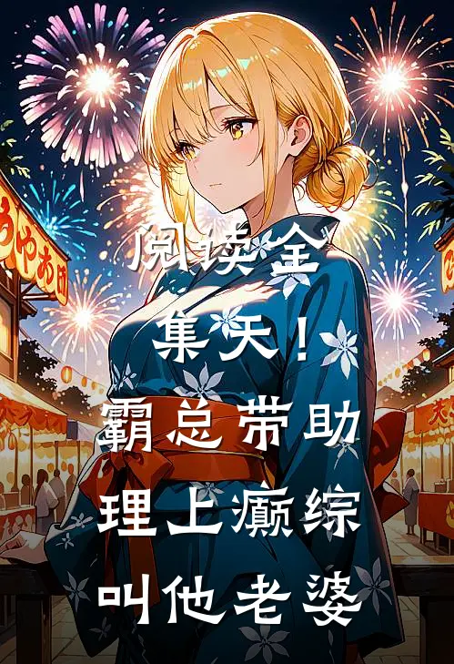 阅读全集天！霸总带助理上癫综，叫他老婆