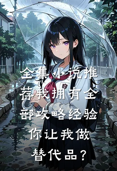 全集小说推荐我拥有全部攻略经验，你让我做替代品？