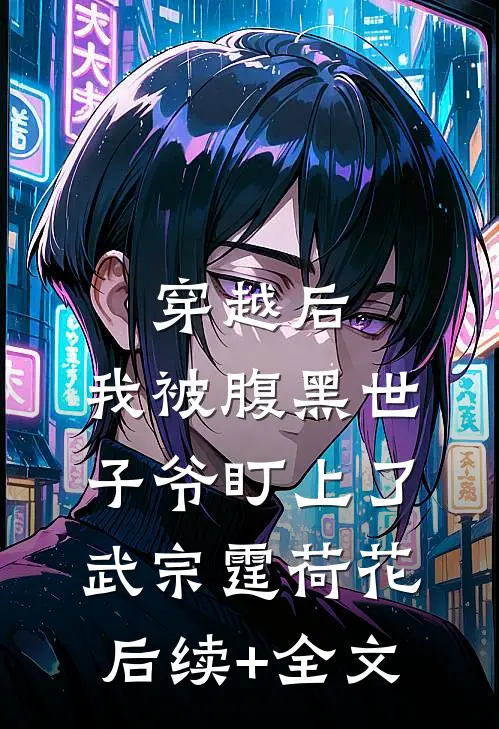 穿越后，我被腹黑世子爷盯上了武宗霆荷花后续+全文