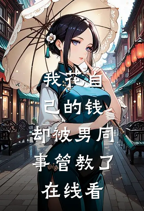 我花自己的钱，却被男同事管教了在线看
