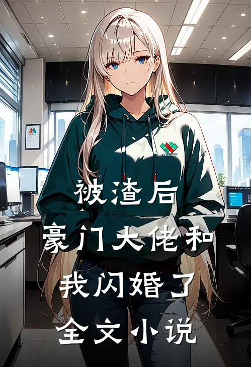 被渣后，豪门大佬和我闪婚了全文小说