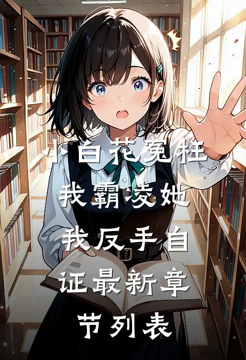 小白花冤枉我霸凌她，我反手自证最新章节列表