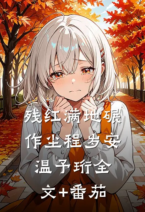 残红满地碾作尘程岁安温予珩全文+番茄