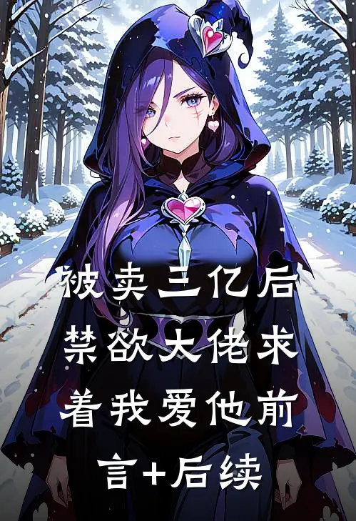 被卖三亿后，禁欲大佬求着我爱他前言+后续