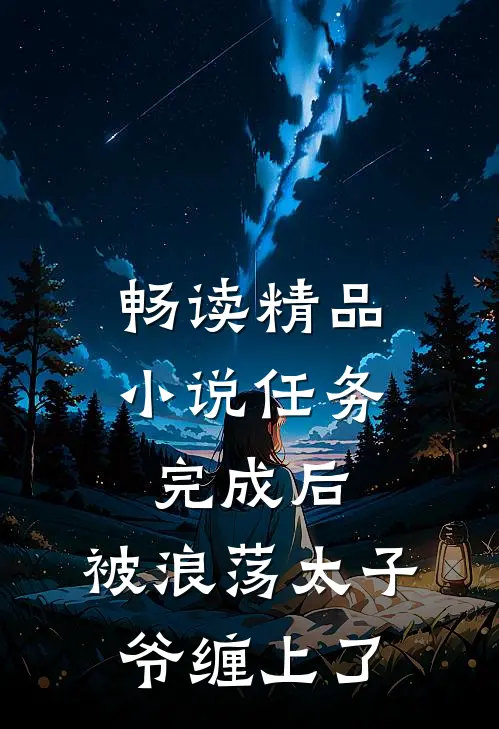 畅读精品小说任务完成后，被浪荡太子爷缠上了