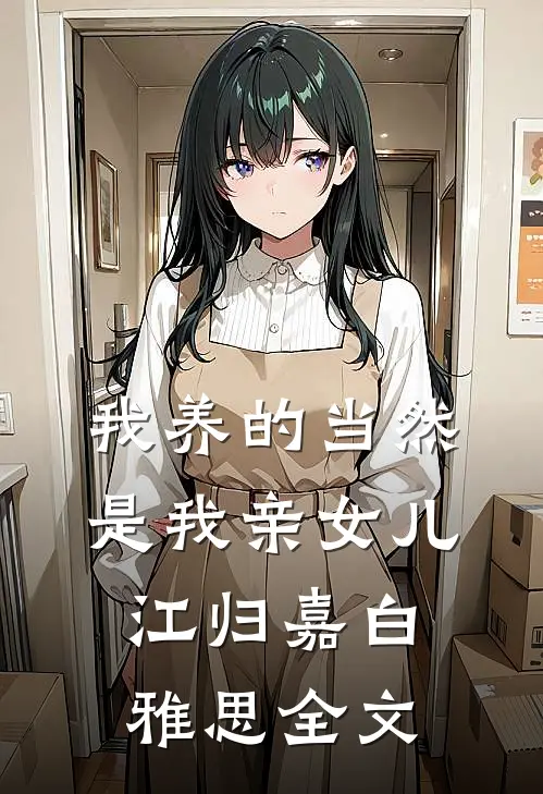 我养的当然是我亲女儿江归嘉白雅思全文