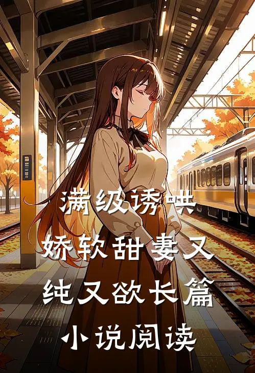满级诱哄：娇软甜妻又纯又欲长篇小说阅读