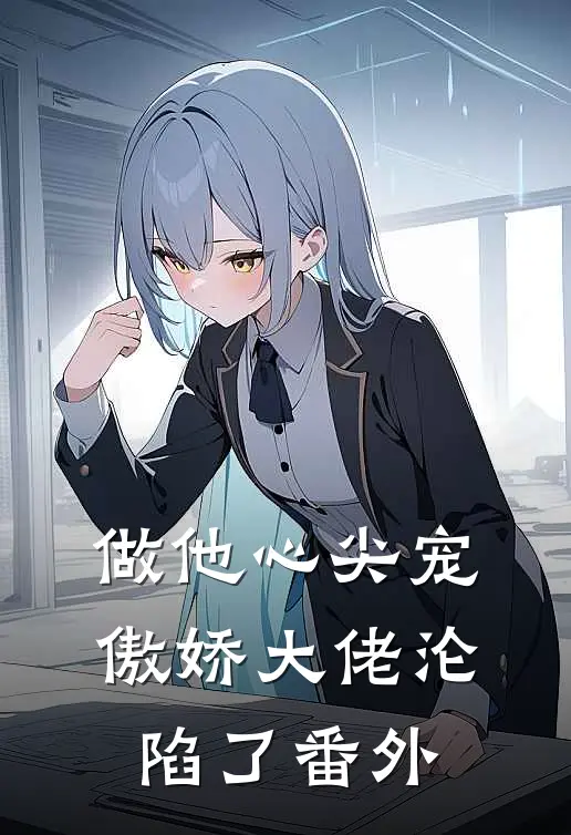 做他心尖宠，傲娇大佬沦陷了 番外