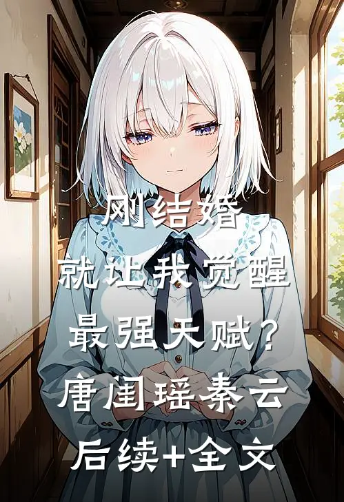 刚结婚，就让我觉醒最强天赋？唐闺瑶秦云后续+全文