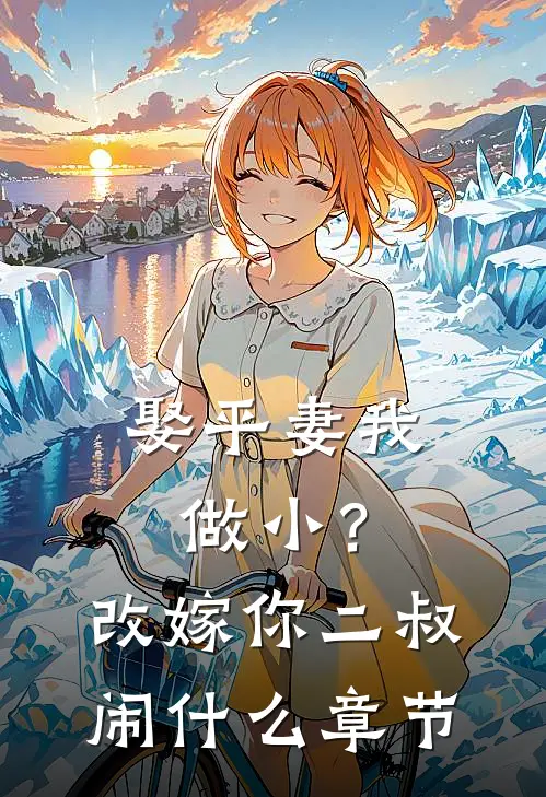 娶平妻我做小？改嫁你二叔闹什么章节
