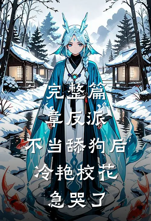 完整篇章反派：不当舔狗后，冷艳校花急哭了