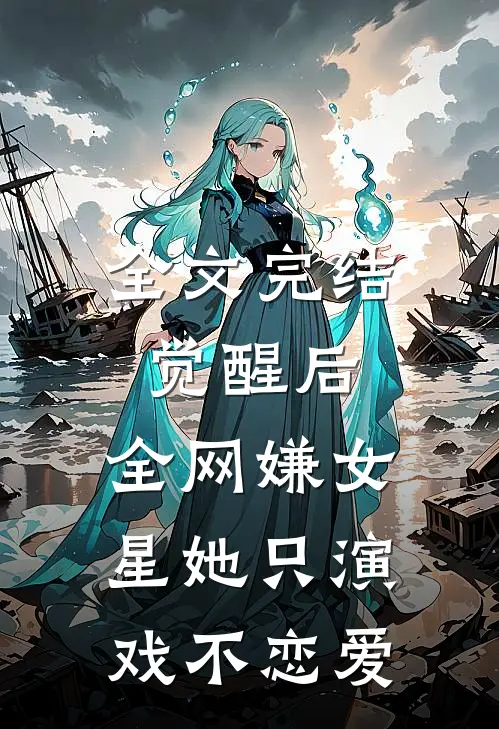 全文完结觉醒后，全网嫌女星她只演戏不恋爱