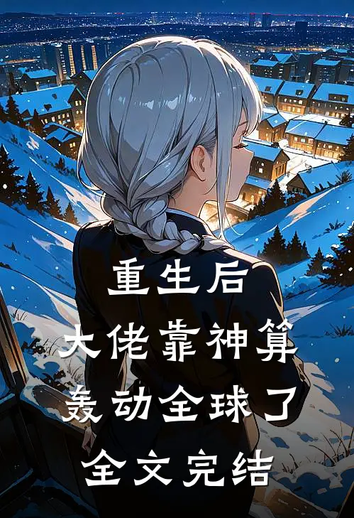 重生后,大佬靠神算轰动全球了全文完结