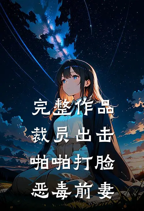 完整作品裁员出击：啪啪打脸恶毒前妻