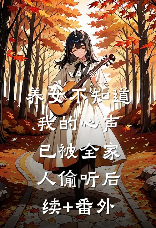 养女不知道，我的心声已被全家人偷听后续+番外