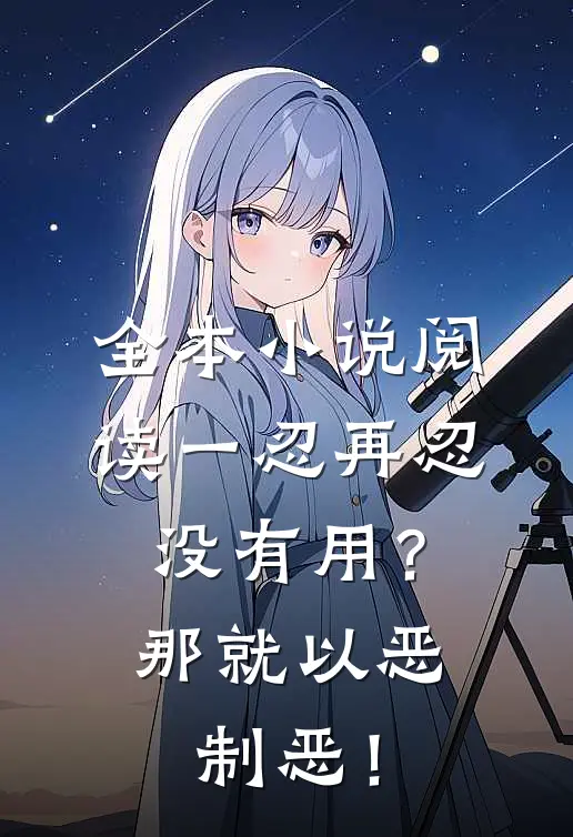 全本小说阅读一忍再忍没有用？那就以恶制恶！