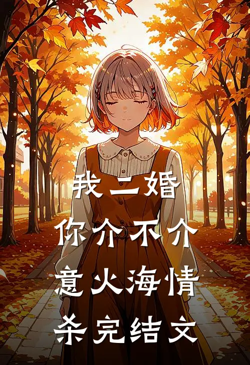 我二婚，你介不介意-火海情杀完结文