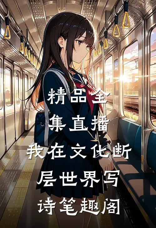 精品全集直播:我在文化断层世界写诗笔趣阁