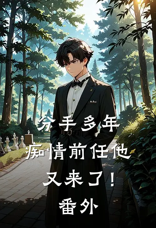 分手多年，痴情前任他又来了！ 番外