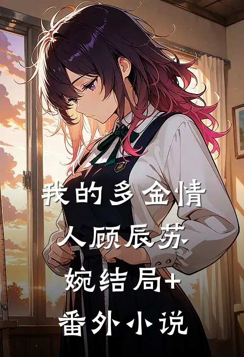 我的多金情人顾辰苏婉结局+番外小说