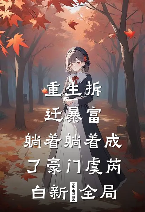 重生拆迁暴富，躺着躺着成了豪门虞芮白新峯全局