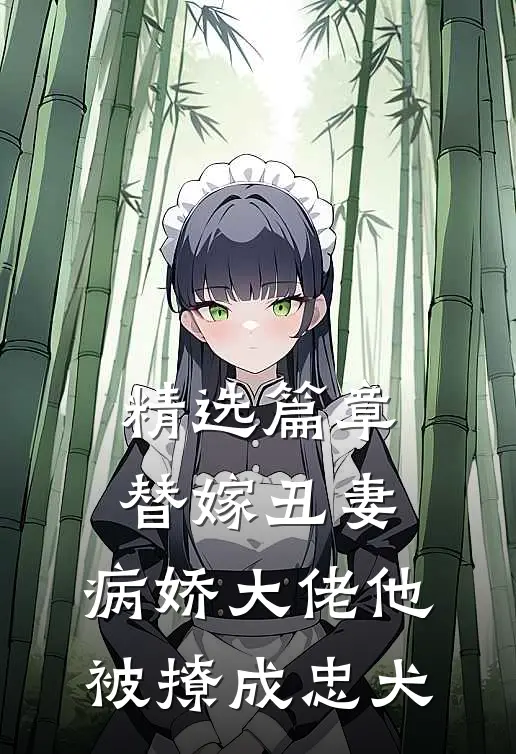 精选篇章替嫁丑妻：病娇大佬他被撩成忠犬