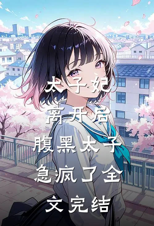 太子妃离开后，腹黑太子急疯了全文完结