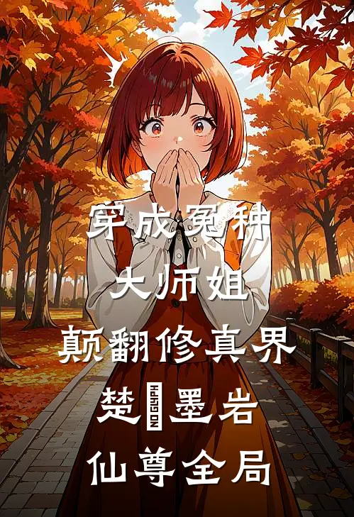 穿成冤种大师姐，颠翻修真界楚珺墨岩仙尊全局