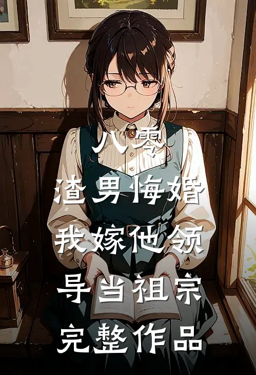 八零：渣男悔婚我嫁他领导当祖宗完整作品