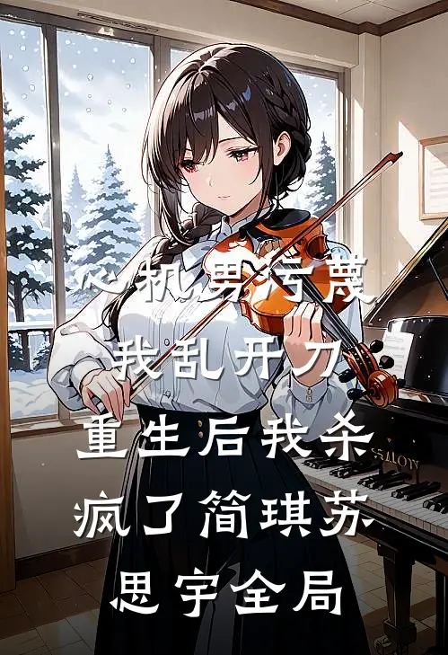 心机男污蔑我乱开刀，重生后我杀疯了简琪苏思宇全局