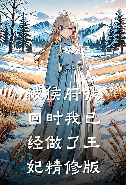 被侯府找回时我已经做了王妃精修版